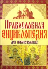 Православная энциклопедия для новоначальных - Чижова А.Р. и др.
