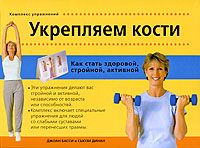 Укрепляем кости. Как стать здоровой, стройной, активной. Басси Д., Динан С.