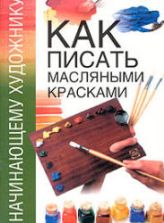 Начинающему художнику. Как писать масляными красками. Врублевской Н.