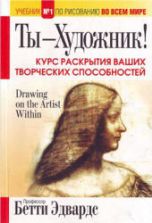 Ты - художник! Курс раскрытия ваших творческих способностей. Бетти Эдвардс
