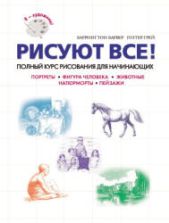 Рисуют все! Полный курс рисования для начинающих - Барбер Б., Грей П.