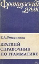 Краткий справочник по грамматике французского языка - Рощупкина Е.А.