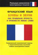 Французский язык. Буквы и звуки. Как правильно прочесть и произнести любое слово. Редактировала -  Попова Л.П.