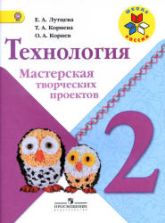 Технология. 2 класс. Мастерская творческих проектов - Лутцева Е.А., Корнева Т.А., Корнев О.А.