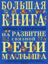 Большая книга заданий и упражнений на развитие связной речи малыша. Для детей 4-7 лет - Ткаченко Т.А.
