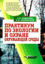 Практикум по экологии и охране окружающей среды. Федорова А.И., Никольская А.Н.