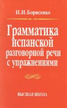 Грамматика испанской разговорной речи с упражнениями - Борисенко И.И.